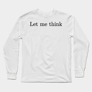 Let me think Long Sleeve T-Shirt